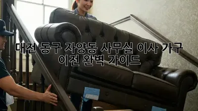 대전 동구 자양동 사무실 이사, 가구 이전 완벽 가이드